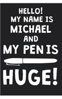 Hello! My Name Is MICHAEL And My Pen Is Huge!: Blank Name Personalized & Customized Dirty Penis Joke Pun Notebook Journal for Men, Dotted. Men Writing Accessories Item for Proud Male Persons With
