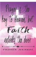 Prayer is the Key to Heaven but Faith unlocks the Door- Prayer Journal