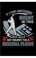 If I Did Anything Right in This Life It Was When I Gave My Heart to a Baseball Player: A 6x9 Inch Matte Softcover Paperback Notebook Journal With 120 Blank Lined Pages