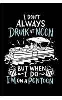 I Don't Always Drink At Noon But When I Do I'm On A Pontoon: 120 Pages I 6x9 I Blank I Funny Boating, Sailing & Vacation Gifts