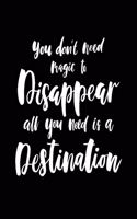 You don't need magic to Disappear all you need is a Destination