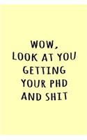 Wow, Look at you getting your PHD and shit: Funny Simple Lined Journal 110 Page, 6x9, Perfect Thank you gift for best friends, Sarcastic One Liners