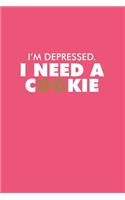 I'm Depressed I Need A Cookie: Lined Journal - I'm Depressed I Need A Cookie Funny Humor Gift - Pink Ruled Diary, Prayer, Gratitude, Writing, Travel, Notebook For Men Women