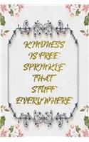 Kindness Is Free Sprinkle That Stuff Everywhere: Lined Journal - Flower Lined Diary, Planner, Gratitude, Writing, Travel, Goal, Pregnancy, Fitness, Prayer, Diet, Weight Loss, Food, Grateful, Depres