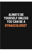 Always Be Yourself Unless You can Be A Gynaecologist