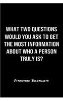 What Two Questions Would You Ask To Get The Most Information About Who A Person Truly Is?: A softcover blank lined notebook to jot down business ideas, record daily events and ponder life's big questions.