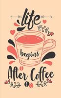 Coffee Lovers Notebook: Life Begins After Coffee - A Journal to Write in