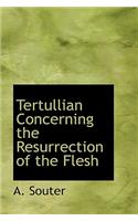 Tertullian Concerning the Resurrection of the Flesh