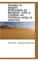 Studies in Hegel's Philosophy of Religion; With a Chapter on Christian Unity in America