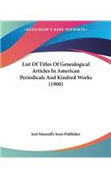 List Of Titles Of Genealogical Articles In American Periodicals And Kindred Works (1900)