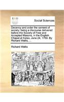 Decency and Order the Cement of Society: Being a Discourse Delivered Before the Society of Free and Accepted Masons, in the English Chapel at Kelso, June 24, 1769. by Richard Wallis, ...