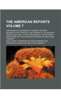 The American Reports Volume 7; Containing All Decisions of General Interest Decided in the Courts of Last Resort of the Several States [1869-1887]. -