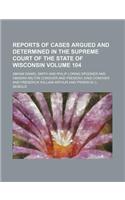 Wisconsin Reports; Cases Determined in the Supreme Court of Wisconsin Volume 104