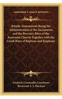 Rituale Armenorum Being the Administration of the Sacraments and the Breviary Rites of the Armenian Church Together with the Greek Rites of Baptism and Epiphany