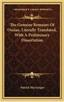 The Genuine Remains of Ossian, Literally Translated, with a Preliminary Dissertation