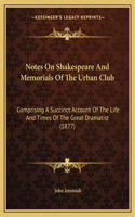 Notes On Shakespeare And Memorials Of The Urban Club