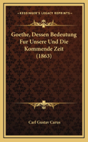 Goethe, Dessen Bedeutung Fur Unsere Und Die Kommende Zeit (1863)