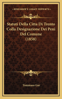 Statuti Della Citta Di Trento Colla Designazione Dei Peni Del Comune (1858)