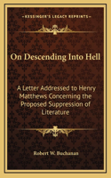 On Descending Into Hell: A Letter Addressed to Henry Matthews Concerning the Proposed Suppression of Literature