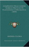 Compendio Delle Lezioni Teorico-Pratiche Di Paleografia E Diplomatica (1870)