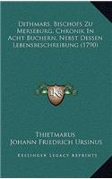 Dithmars, Bischofs Zu Merseburg, Chronik In Acht Buchern, Nebst Dessen Lebensbeschreibung (1790)