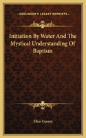 Initiation By Water And The Mystical Understanding Of Baptism