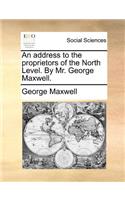 An address to the proprietors of the North Level. By Mr. George Maxwell.