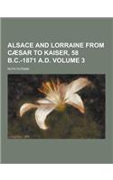 Alsace and Lorraine from Caesar to Kaiser, 58 B.C.-1871 A.D Volume 3