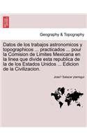 Datos de los trabajos astronomicos y topographicos ... practicados ... pour la Comision de Limites Mexicana en la linea que divide esta republica de la de los Estados Unidos ... Edicion de la Civilizacion.