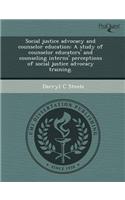 Social Justice Advocacy and Counselor Education: A Study of Counselor Educators' and Counseling Interns' Perceptions of Social Justice Advocacy Traini