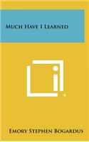 Much Have I Learned