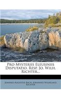 Pro Mysteriis Eleusiniis Disputatio. Resp. Jo. Wilh. Richter...