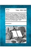 Opinions of the Judges of the Supreme Court of the United States, in the Case of the Proceedings of Charles River Bridge vs. the Proprietors of Warren Bridge and Others. Delivered at the January Term of the Court, at Washington, 1837