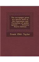The Newspaper Press as a Power Both in the Expression and Formation of Public Opinion ..: (English)