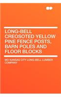 Long-Bell Creosoted Yellow Pine Fence Posts, Barn Poles and Floor Blocks