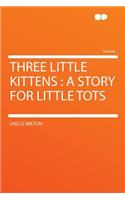 Three Little Kittens: A Story for Little Tots