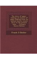 The Story of Paper-Making; An Account of Paper-Making from Its Earliest Known Record Down to the Present Time.. - Primary Source Edition