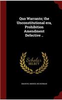 Quo Warranto; The Unconstitutional Era, Prohibition Amendment Defective ..