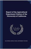 Report of the Agricultural Experiment Station of the University of California