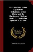 The Christian Armed Against the Seductions of the World and the Illusions of His Own Heart. Tr., by Father Ignatius of St. Paul