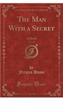 The Man with a Secret, Vol. 1 of 3: A Novel (Classic Reprint)