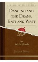 Dancing and the Drama East and West (Classic Reprint)