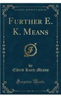 Further E. K. Means (Classic Reprint): (English)