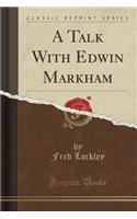 A Talk with Edwin Markham (Classic Reprint)