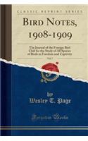 Bird Notes, 1908-1909, Vol. 7: The Journal of the Foreign Bird Club for the Study of All Species of Birds in Freedom and Captivity (Classic Reprint)