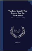 The Functions Of The Science And Art Department: (delivered On 16th Nov. 1857)