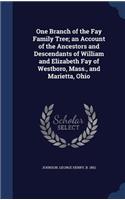One Branch of the Fay Family Tree; an Account of the Ancestors and Descendants of William and Elizabeth Fay of Westboro, Mass., and Marietta, Ohio