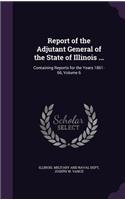 Report of the Adjutant General of the State of Illinois ...