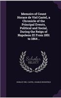 Memoirs of Count Horace de Viel Castel, a Chronicle of the Principal Events, Political and Social, During the Reign of Napoleon III From 1851 to 1864 ..