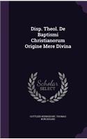 Disp. Theol. de Baptismi Christianorum Origine Mere Divina